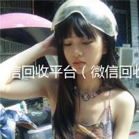 微信回收平台（微信回收平台飞牛）